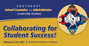 Southeast School Counselor and Administrator Leadership Institute 2027 – Collaborating for Student Success, February 21–22, 2027, at Renaissance Orlando at SeaWorld.